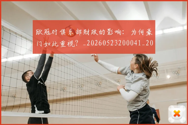 欧冠对俱乐部财政的影响：为何豪门如此重视？_20260523200041_20260707150905