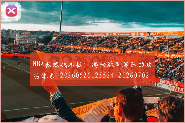 NBA教练战术板:揭秘冠军球队的攻防体系_20260526125524_20260702170512_20260714213349