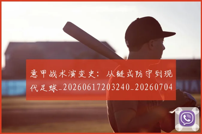 意甲战术演变史：从链式防守到现代足球_20260617203240_20260704175000_20260723175127