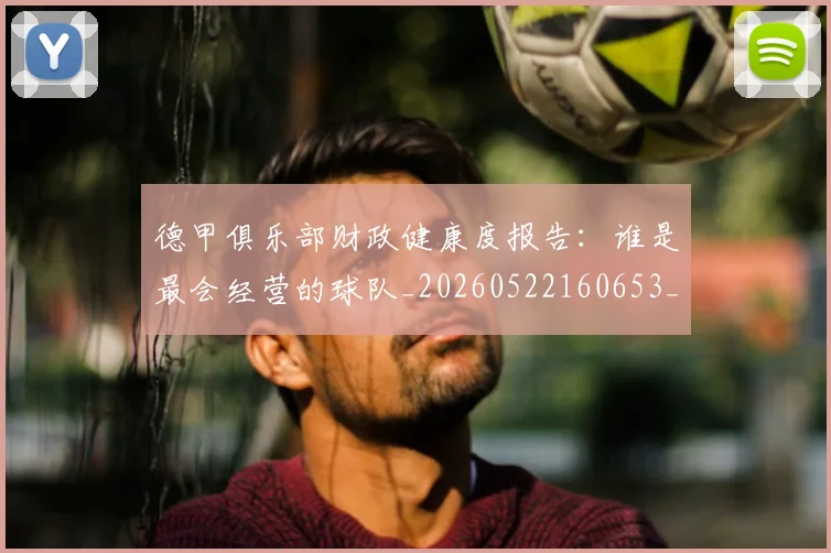 德甲俱乐部财政健康度报告：谁是最会经营的球队_20260522160653_20260704172828