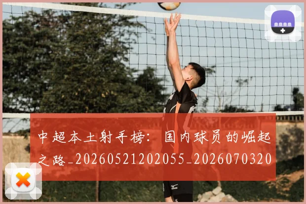 中超本土射手榜：国内球员的崛起之路_20260521202055_20260703204637